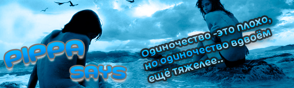 PIPPA IS - Одиночество - это плохо, но одиночество вдвоём ещё тяжелее...